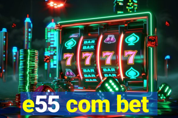 e55 com bet